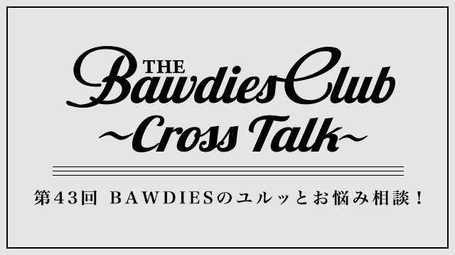 第43回：BAWDIESのユルッとお悩み相談！