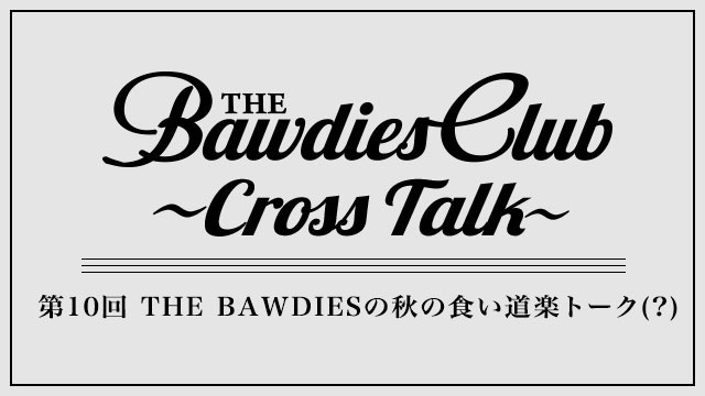 第10回：THE BAWDIESの秋の食い道楽トーク(?)