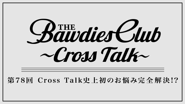 第78回：Cross Talk史上初のお悩み完全解決!?