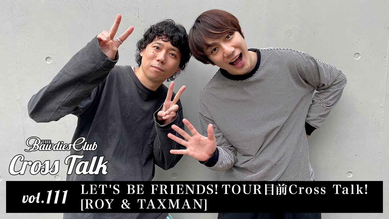 vol.111：LET'S BE FRIENDS! TOUR目前Cross Talk! [ROY & TAXMAN]