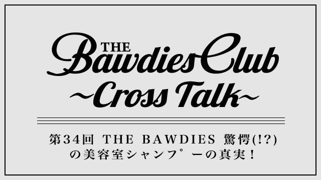 第34回：THE BAWDIES 驚愕(!?)の美容室シャンプーの真実！